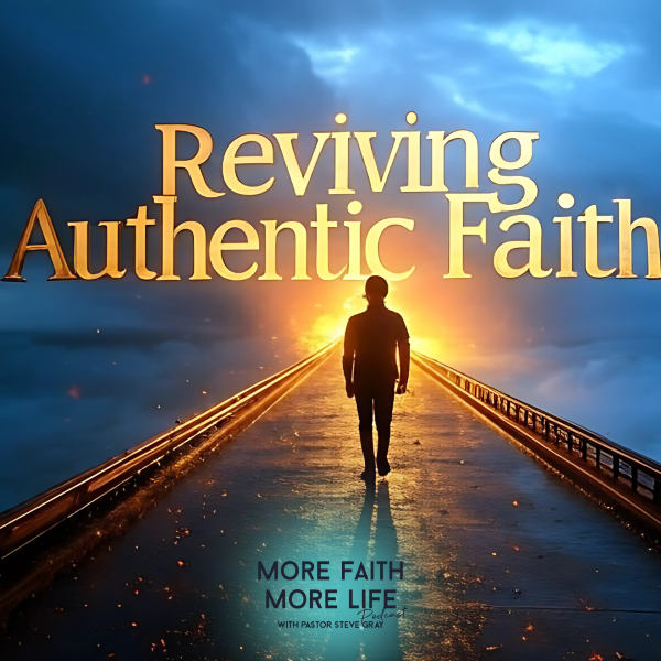 Reviving Authentic Faith - More Faith More Life Podcast